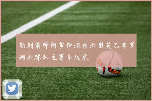 热刺前锋阿贾伊租借加盟英乙布罗姆利球队至赛季结束